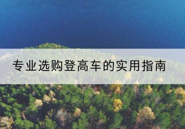 凌源电动登高车厂家推荐-专业选购登高车的实用指南